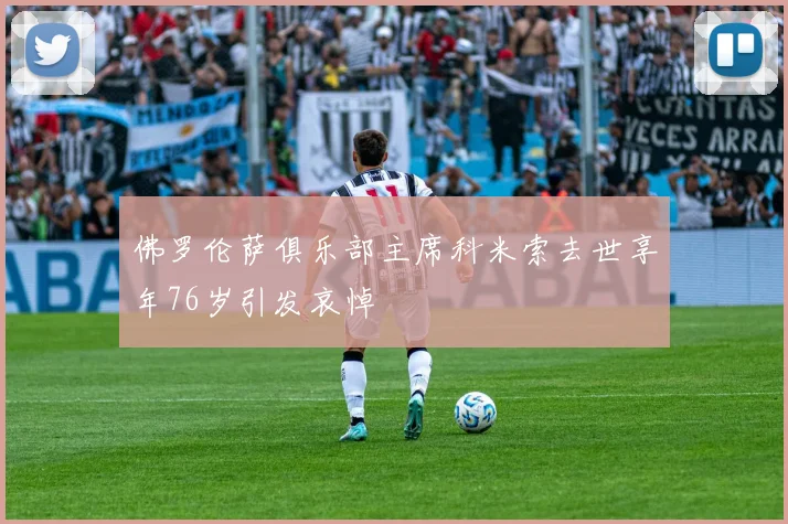佛罗伦萨俱乐部主席科米索去世享年76岁引发哀悼