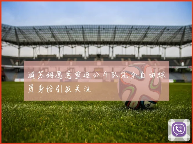 道苏姆愿意重返公牛队完全自由球员身份引发关注