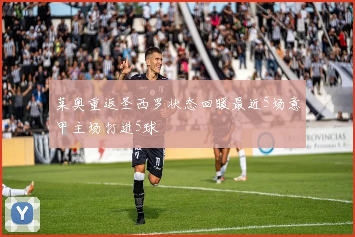 莱奥重返圣西罗状态回暖最近5场意甲主场打进5球