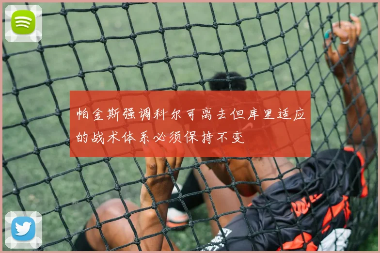 帕金斯强调科尔可离去但库里适应的战术体系必须保持不变