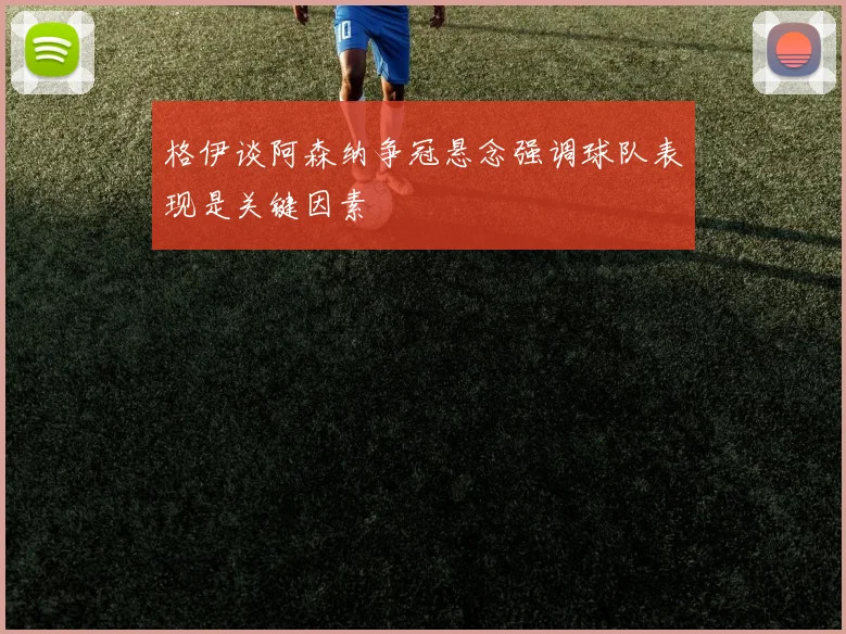 格伊谈阿森纳争冠悬念强调球队表现是关键因素